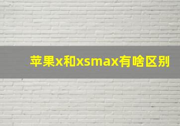 苹果x和xsmax有啥区别