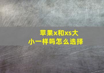 苹果x和xs大小一样吗怎么选择