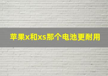 苹果x和xs那个电池更耐用