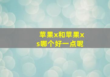 苹果x和苹果xs哪个好一点呢