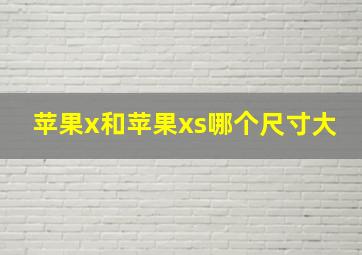 苹果x和苹果xs哪个尺寸大