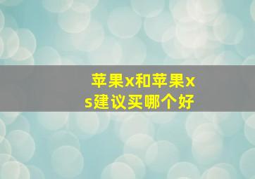 苹果x和苹果xs建议买哪个好