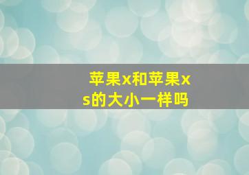 苹果x和苹果xs的大小一样吗