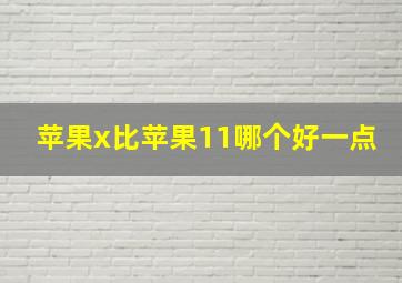 苹果x比苹果11哪个好一点