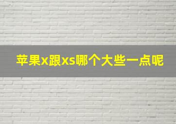 苹果x跟xs哪个大些一点呢