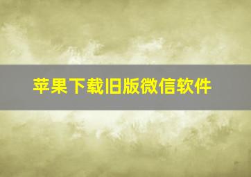 苹果下载旧版微信软件