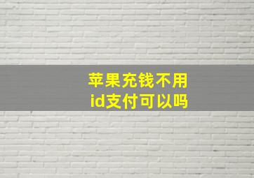 苹果充钱不用id支付可以吗