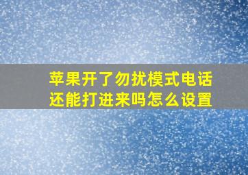 苹果开了勿扰模式电话还能打进来吗怎么设置