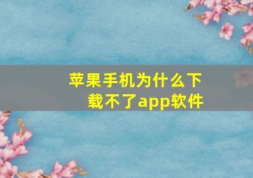 苹果手机为什么下载不了app软件