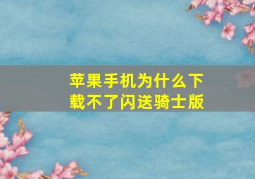 苹果手机为什么下载不了闪送骑士版