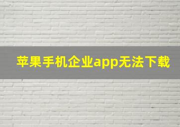 苹果手机企业app无法下载