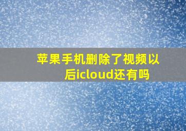 苹果手机删除了视频以后icloud还有吗