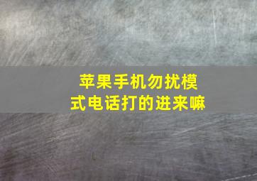 苹果手机勿扰模式电话打的进来嘛