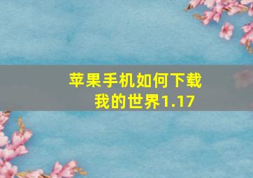 苹果手机如何下载我的世界1.17