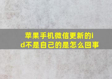 苹果手机微信更新的id不是自己的是怎么回事