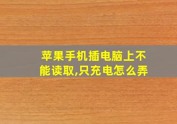 苹果手机插电脑上不能读取,只充电怎么弄