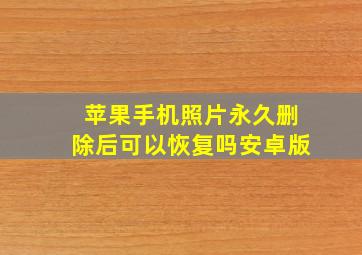 苹果手机照片永久删除后可以恢复吗安卓版