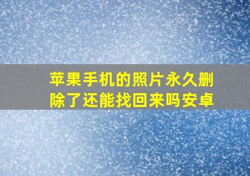 苹果手机的照片永久删除了还能找回来吗安卓