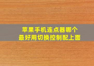 苹果手机连点器哪个最好用切换控制配上面