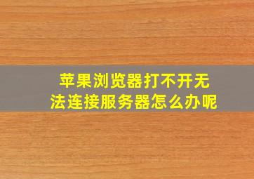 苹果浏览器打不开无法连接服务器怎么办呢