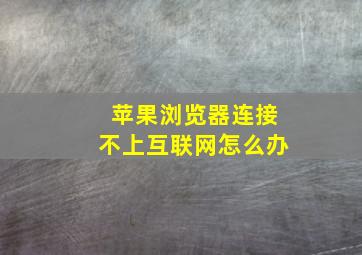 苹果浏览器连接不上互联网怎么办