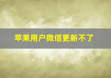 苹果用户微信更新不了