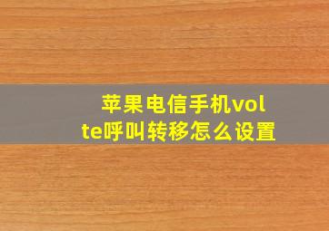 苹果电信手机volte呼叫转移怎么设置