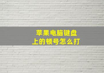 苹果电脑键盘上的顿号怎么打