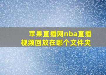 苹果直播网nba直播视频回放在哪个文件夹