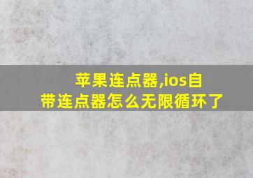 苹果连点器,ios自带连点器怎么无限循环了