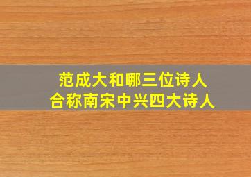 范成大和哪三位诗人合称南宋中兴四大诗人