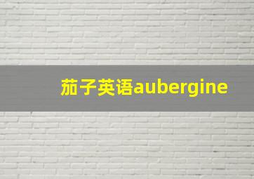 茄子英语aubergine