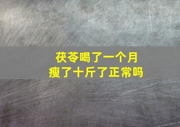 茯苓喝了一个月瘦了十斤了正常吗