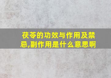 茯苓的功效与作用及禁忌,副作用是什么意思啊