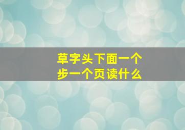 草字头下面一个步一个页读什么