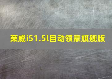 荣威i51.5l自动领豪旗舰版