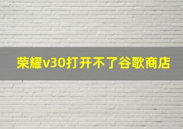 荣耀v30打开不了谷歌商店