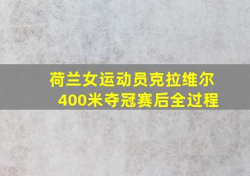 荷兰女运动员克拉维尔400米夺冠赛后全过程