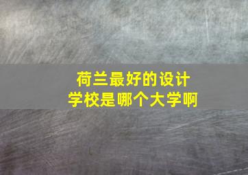 荷兰最好的设计学校是哪个大学啊