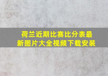 荷兰近期比赛比分表最新图片大全视频下载安装