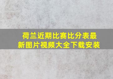 荷兰近期比赛比分表最新图片视频大全下载安装