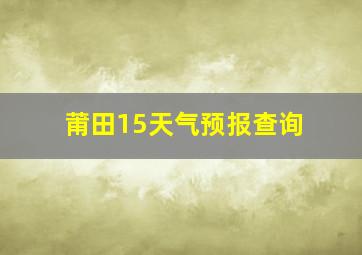 莆田15天气预报查询