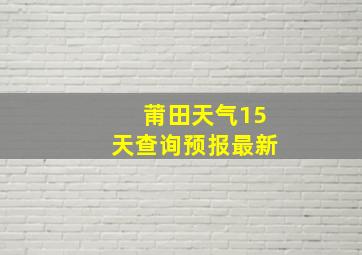 莆田天气15天查询预报最新