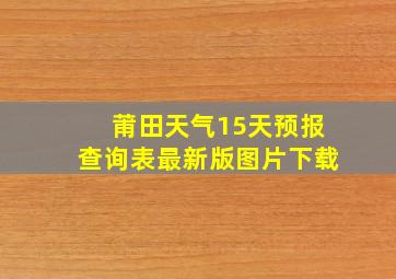 莆田天气15天预报查询表最新版图片下载