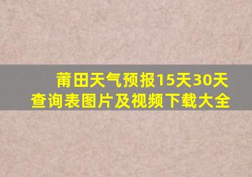 莆田天气预报15天30天查询表图片及视频下载大全