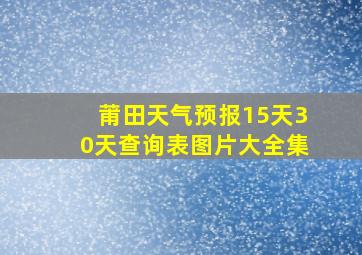 莆田天气预报15天30天查询表图片大全集