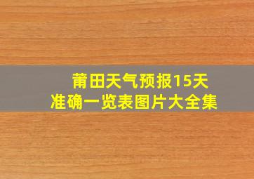 莆田天气预报15天准确一览表图片大全集