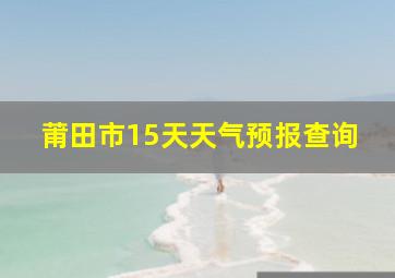 莆田市15天天气预报查询