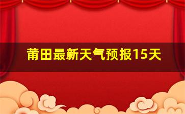 莆田最新天气预报15天