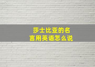 莎士比亚的名言用英语怎么说